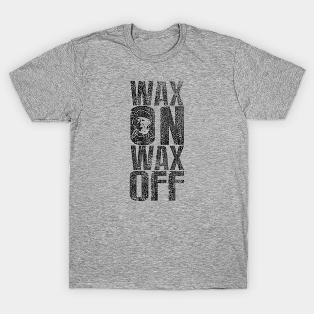 Wax On Wax Off Karate Kid Miyagi T-Shirt by Rebus28